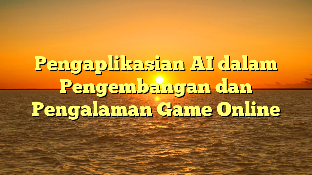 Pengaplikasian AI dalam Pengembangan dan Pengalaman Game Online