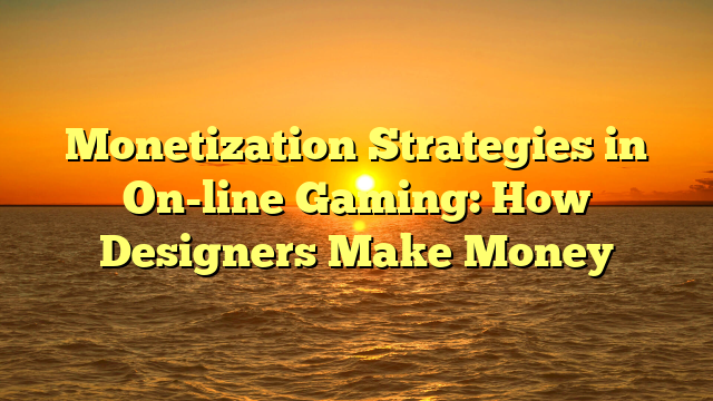 Monetization Strategies in On-line Gaming: How Designers Make Money