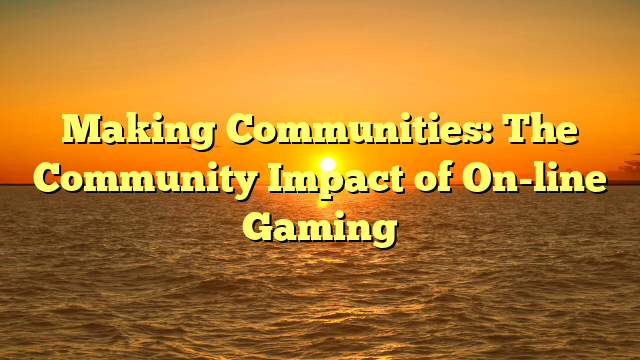 Making Communities: The Community Impact of On-line Gaming